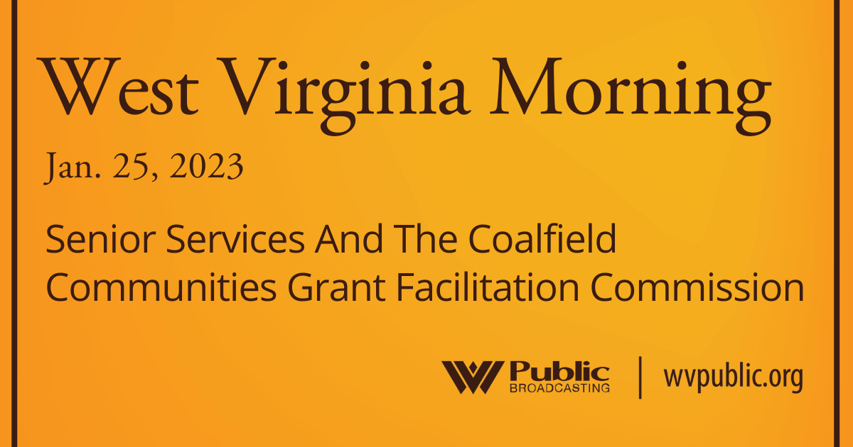 Senior Services And The Coalfield Communities Grant Facilitation Commission On This West Virginia Morning