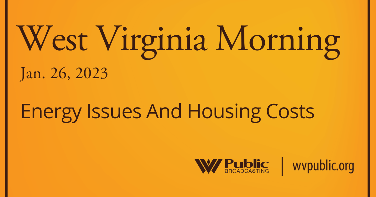 Energy Issues And Housing Costs On This West Virginia Morning