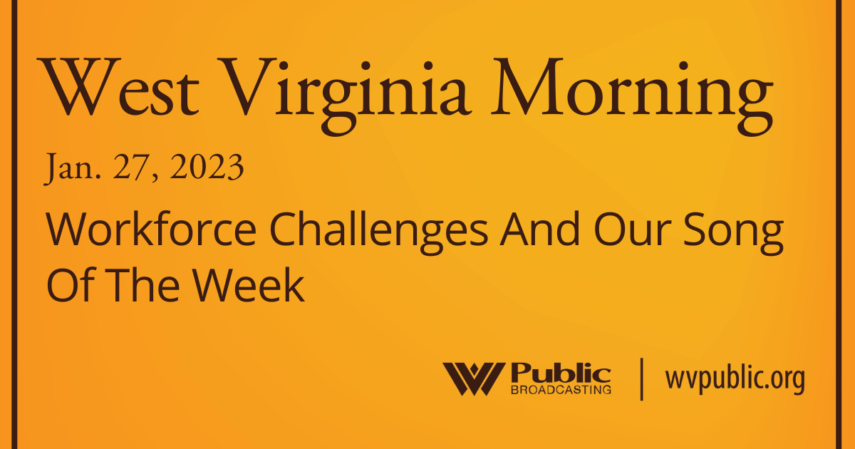 Workforce Challenges And Our Song Of The Week On This West Virginia Morning