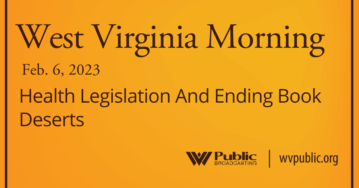 Health Legislation And Ending Book Deserts On This West Virginia Morning