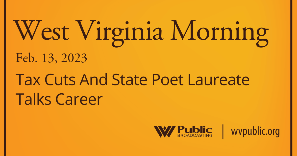 Tax Cuts And State Poet Laureate Talks Career On This West Virginia Morning