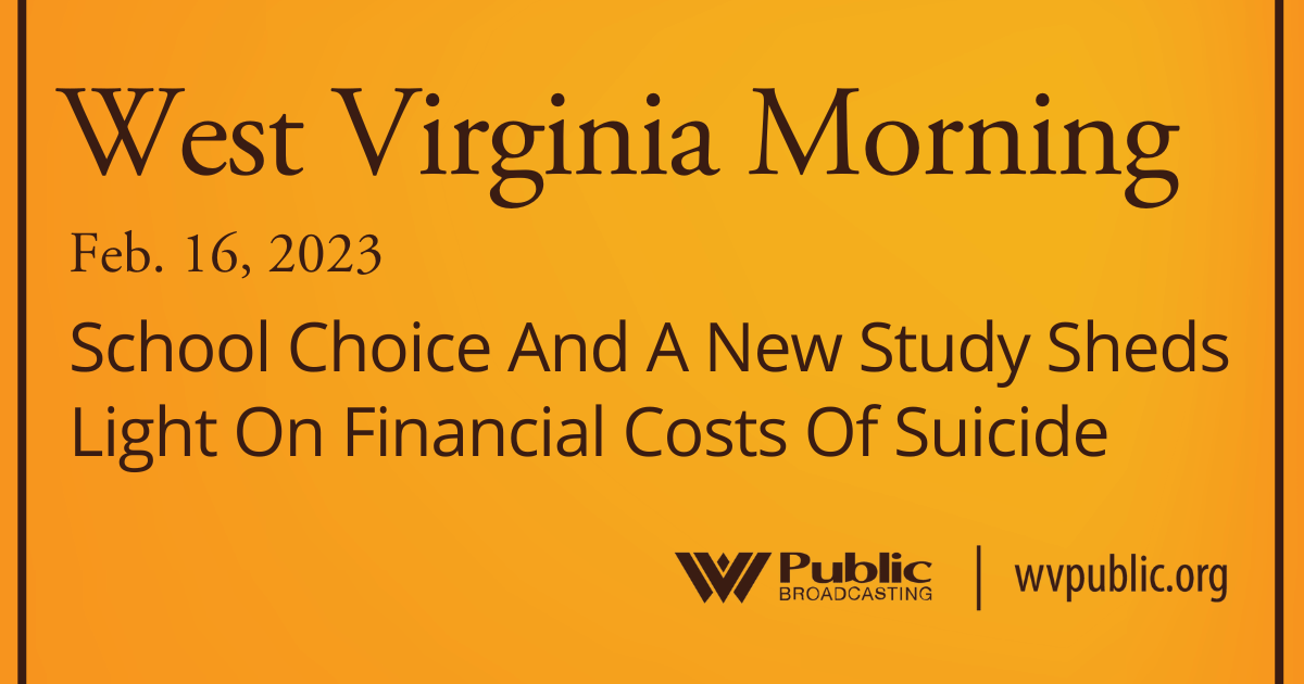 School Choice And A New Study Sheds Light On Financial Costs Of Suicide, This West Virginia Morning
