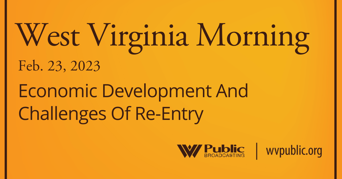 Economic Development And Challenges Of Re-Entry On This West Virginia Morning