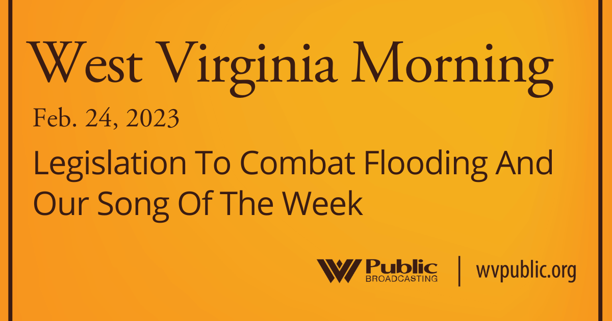 Legislation To Combat Flooding And Our Song Of The Week On This West Virginia Morning
