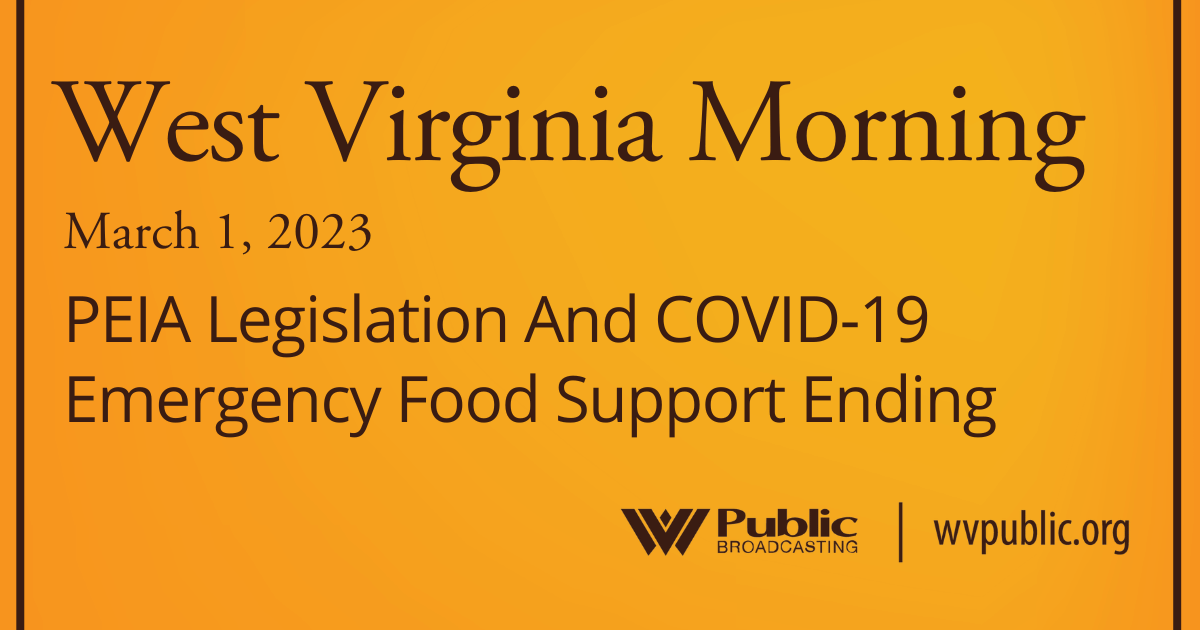 PEIA Legislation And COVID-19 Emergency Food Support Ending, This West Virginia Morning