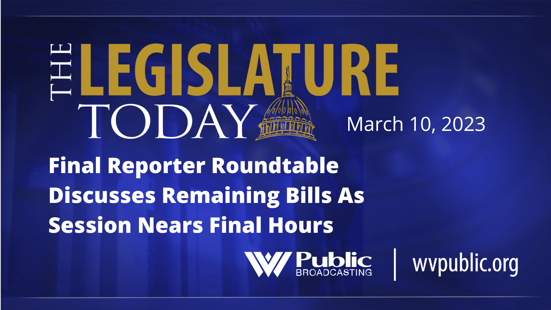 Final Reporter Roundtable Discusses Remaining Bills As Session Nears Final Hours