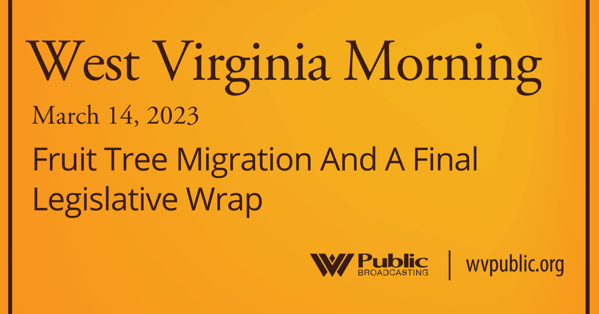 Fruit Tree Migration And A Final Legislative Wrap On This West Virginia Morning