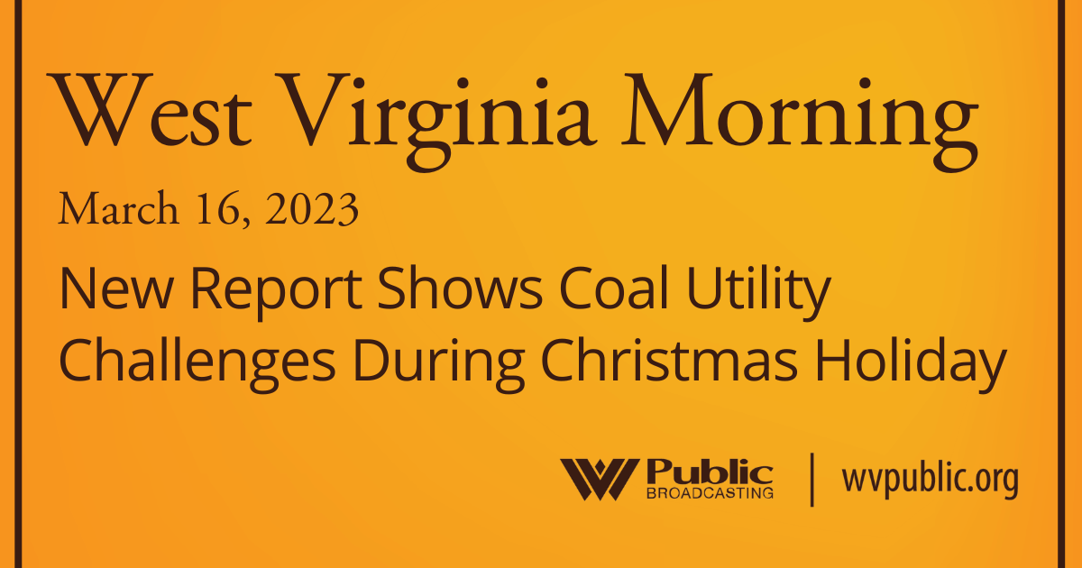 New Report Shows Coal Utility Challenges During Christmas Holiday, This West Virginia Morning
