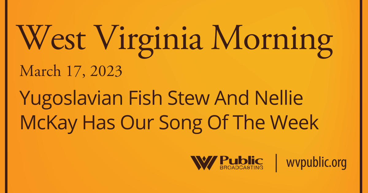 Yugoslavian Fish Stew And Nellie McKay Has Our Song Of The Week On This West Virginia Morning