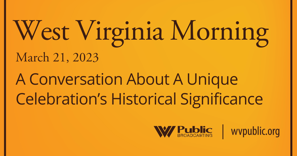 A Conversation About A Unique Celebration’s Historical Significance, This West Virginia Morning