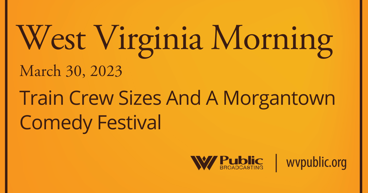 Train Crew Sizes And A Morgantown Comedy Festival On This West Virginia Morning