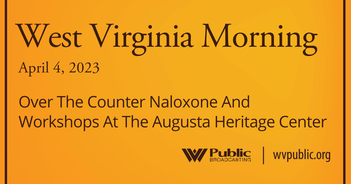Over The Counter Naloxone And Workshops At The Augusta Heritage Center On This West Virginia Morning