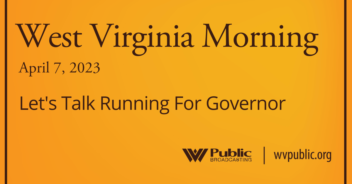 Let’s Talk Running For Governor On This West Virginia Morning