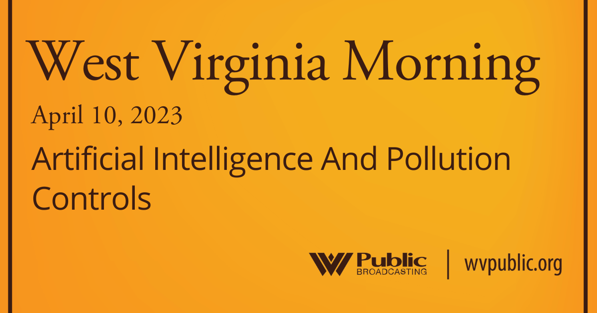Artificial Intelligence And Pollution Controls On This West Virginia Morning