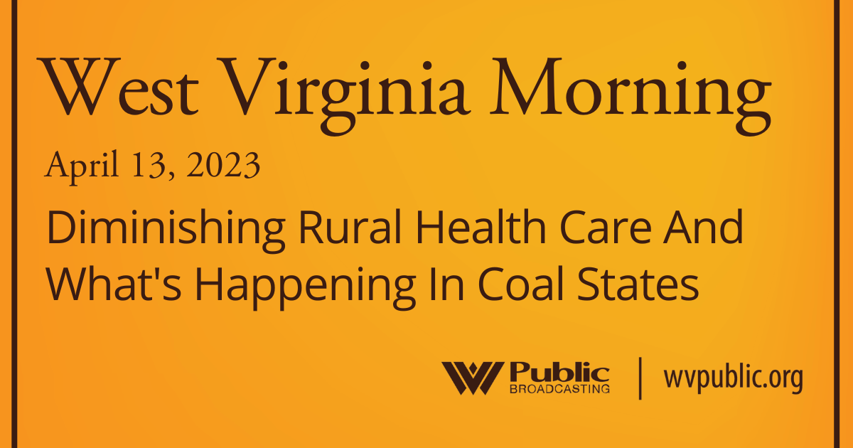 Diminishing Rural Health Care And What’s Happening In Coal States, This West Virginia Morning