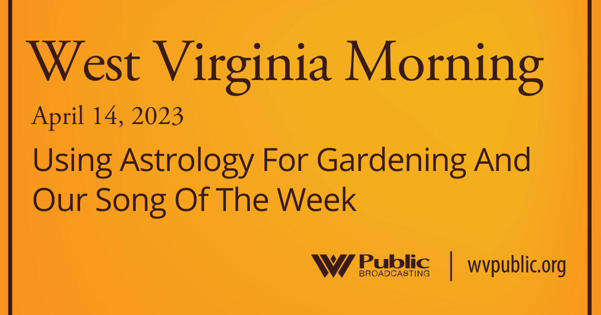 Using Astrology For Gardening And Our Song Of The Week On This West Virginia Morning