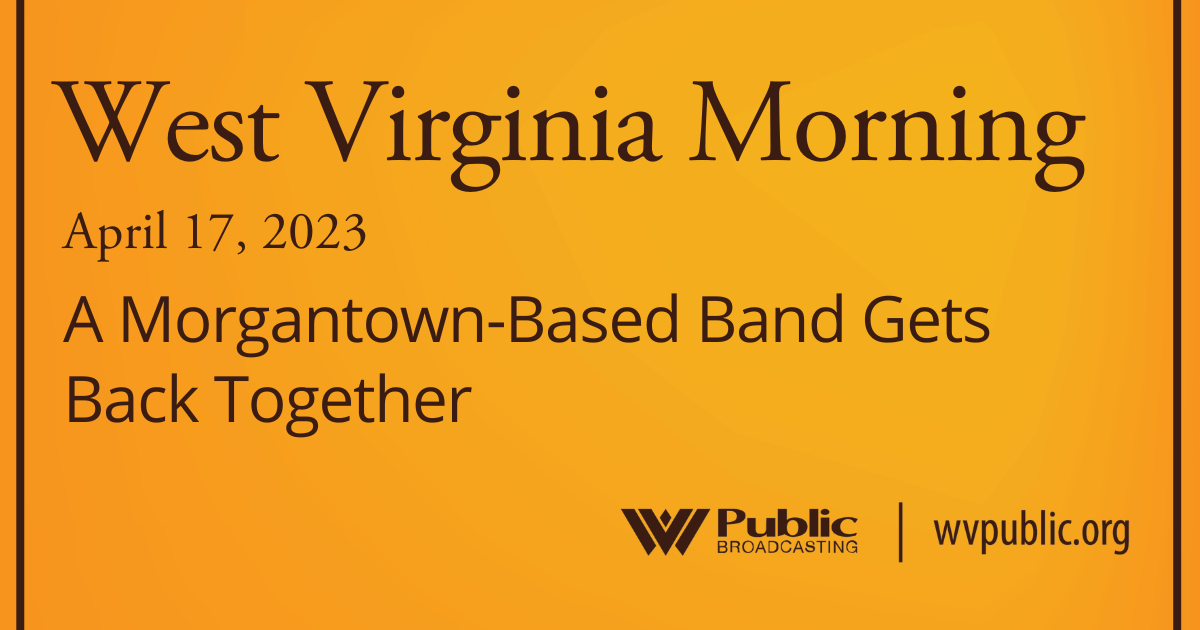 A Morgantown-Based Band Gets Back Together On This West Virginia Morning