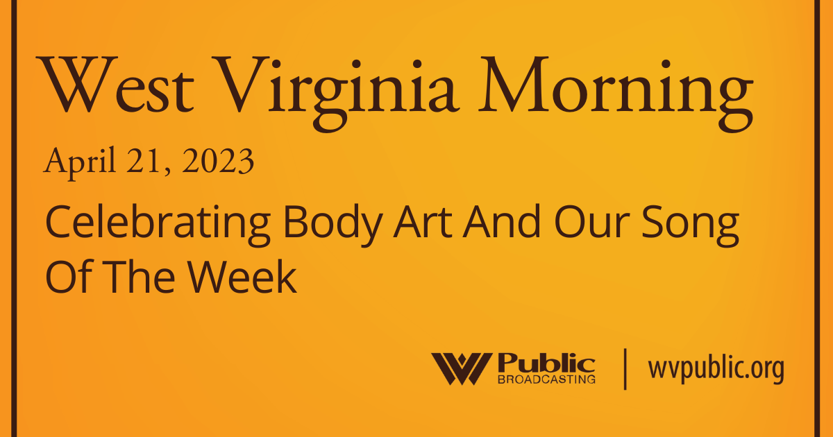 Celebrating Body Art And Our Song Of The Week On This West Virginia Morning