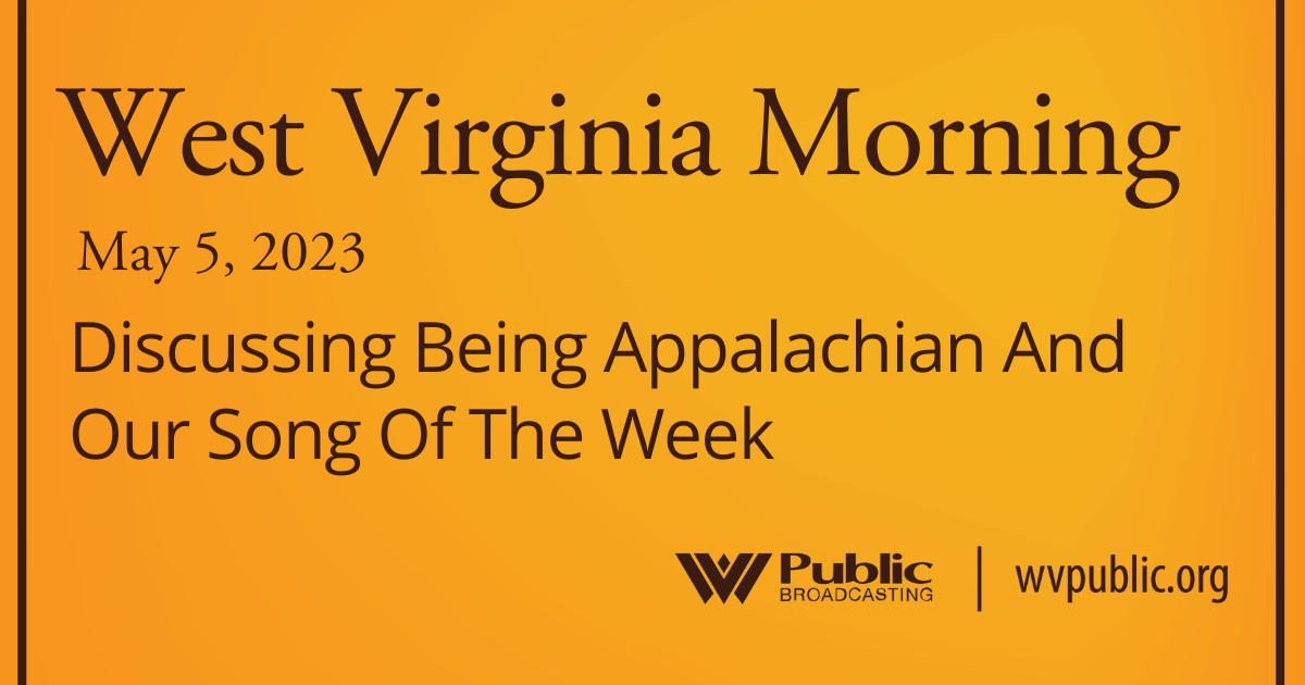 Discussing Being Appalachian And Our Song Of The Week This West Virginia Morning