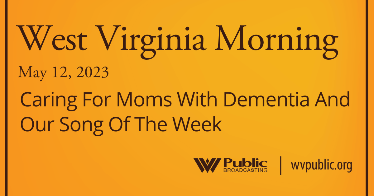 Caring For Moms With Dementia And Our Song Of The Week This West Virginia Morning