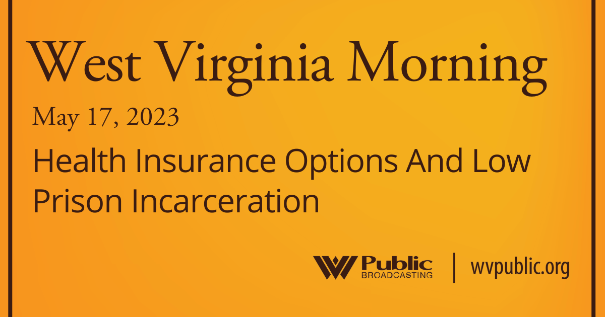 Health Insurance Options And Low Prison Incarceration On This West Virginia Morning
