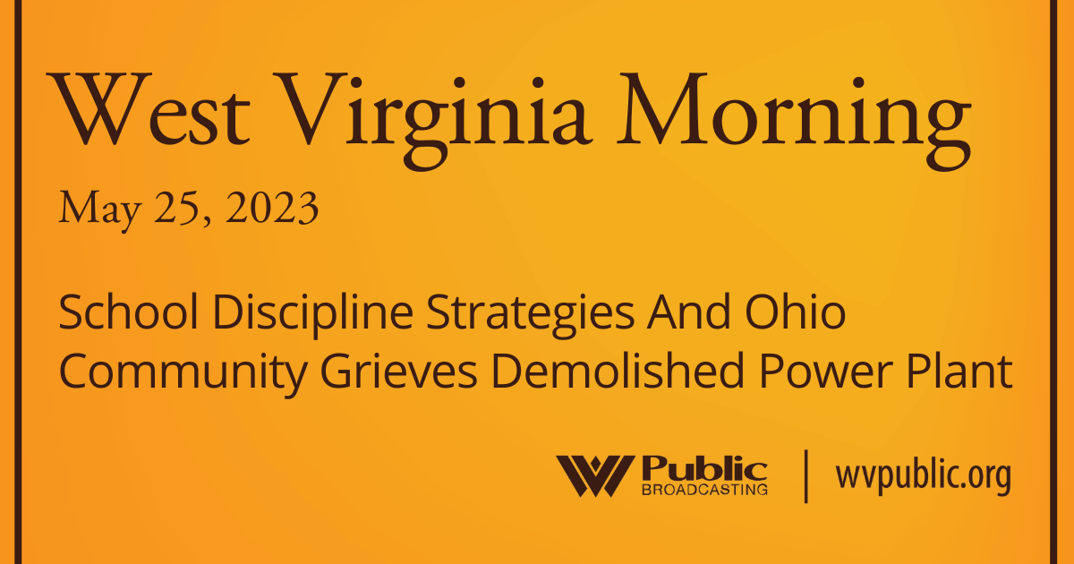 School Discipline Strategies And Ohio Community Grieves Demolished Power Plant, This West Virginia Morning