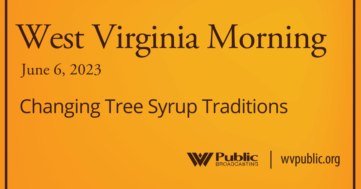 Changing Tree Syrup Traditions On This West Virginia Morning