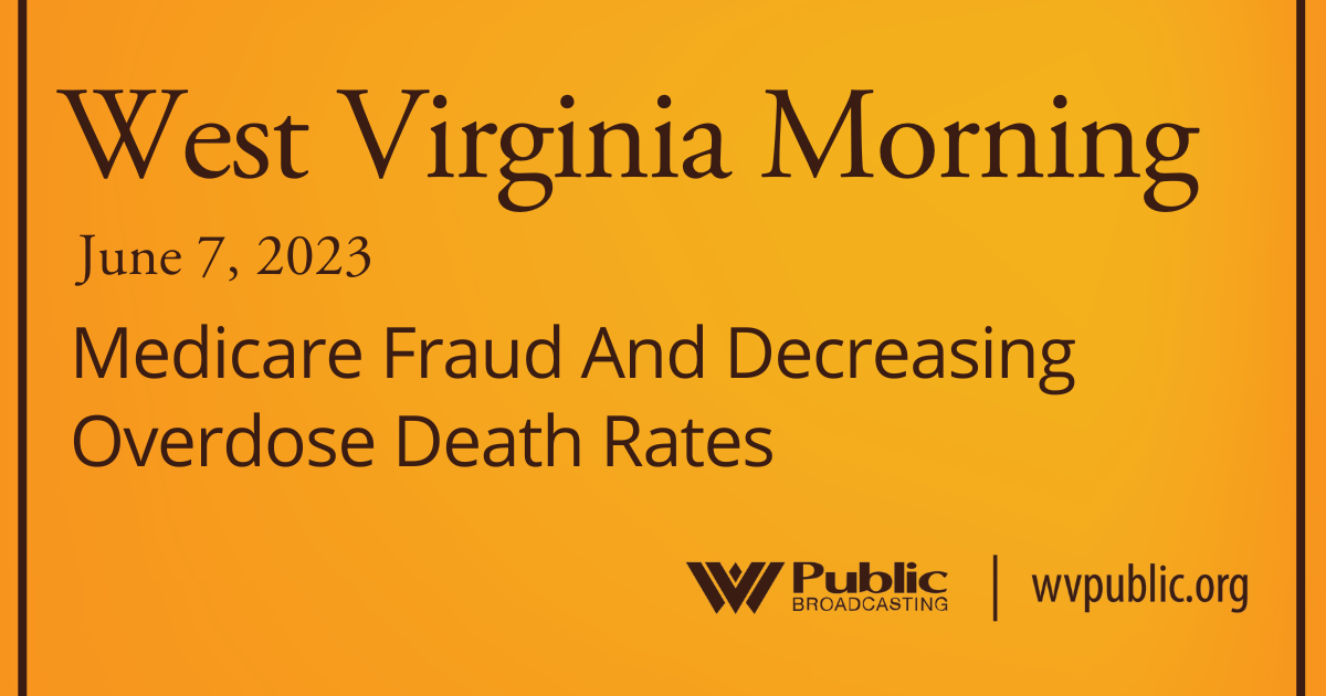 Medicare Fraud And Decreasing Overdose Death Rates On This West Virginia Morning