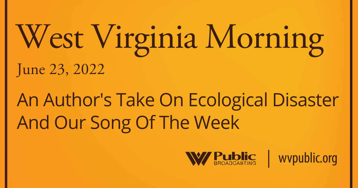 An Author’s Take On Ecological Disaster And Our Song Of The Week, This West Virginia Morning