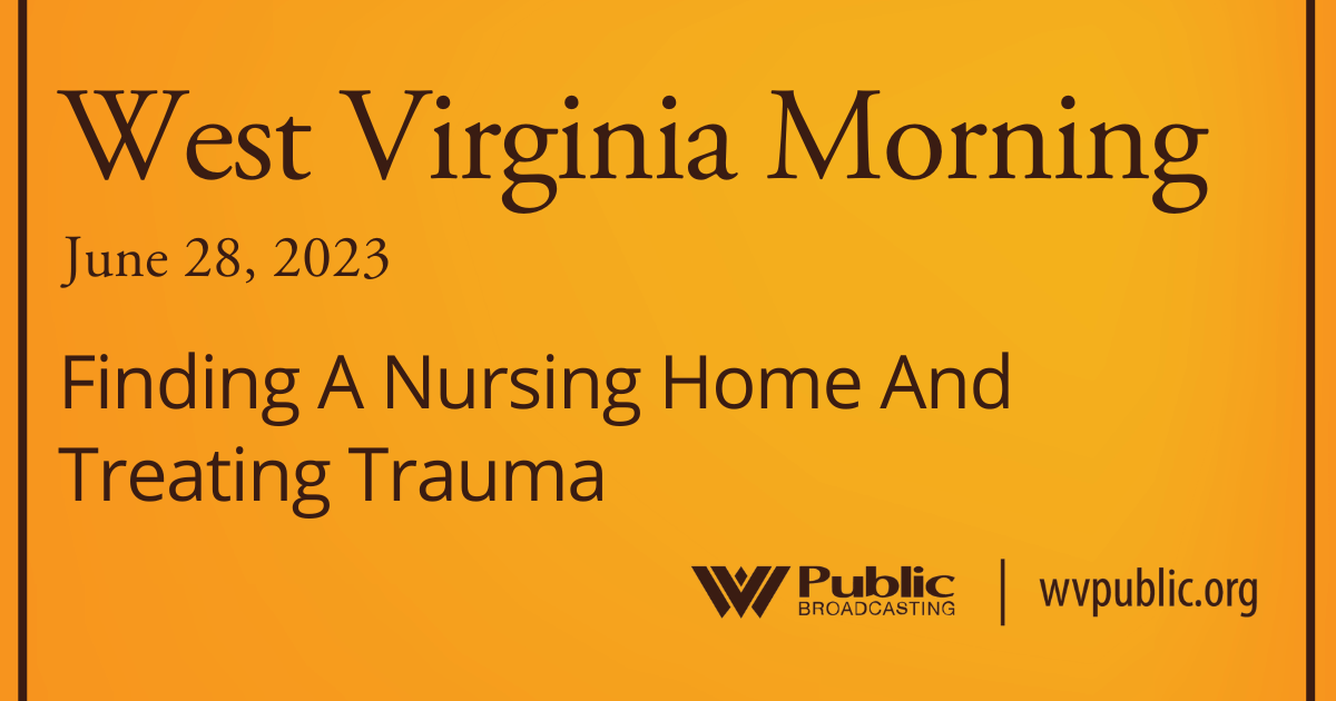 Finding A Nursing Home And Treating Trauma, This West Virginia Morning
