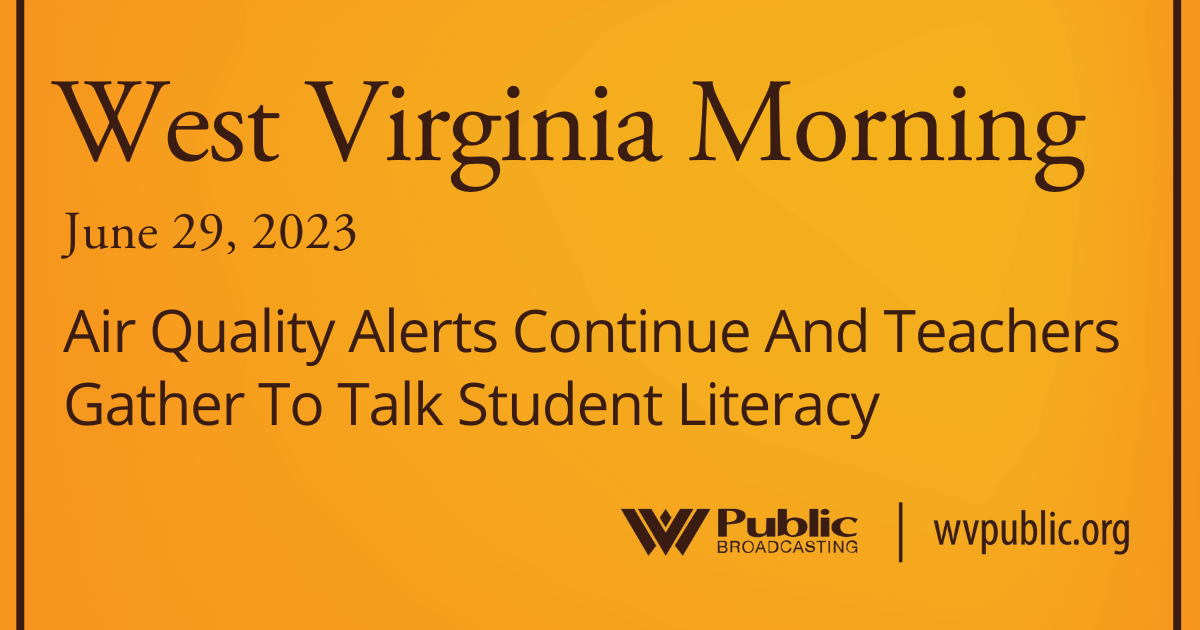 Air Quality Alerts Continue And Teachers Gather To Talk Student Literacy On This West Virginia Morning