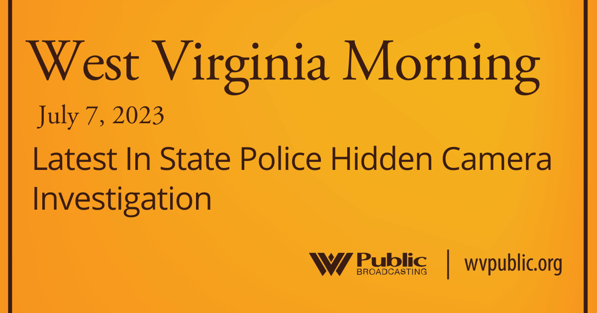 Latest In State Police Hidden Camera Investigation On This West Virginia Morning