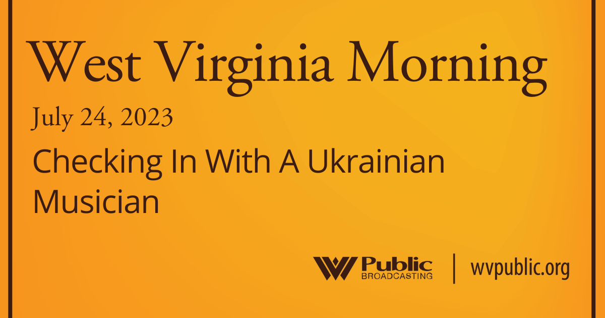 Checking In With A Ukrainian Musician On This West Virginia Morning