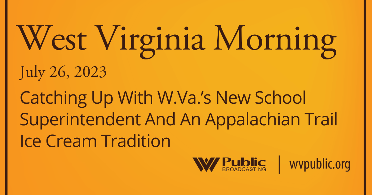 Catching Up With W.Va.’s New School Superintendent And An Appalachian Trail Ice Cream Tradition, This West Virginia Morning