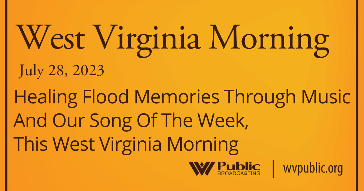 Healing Flood Memories Through Music And Our Song Of The Week, This West Virginia Morning