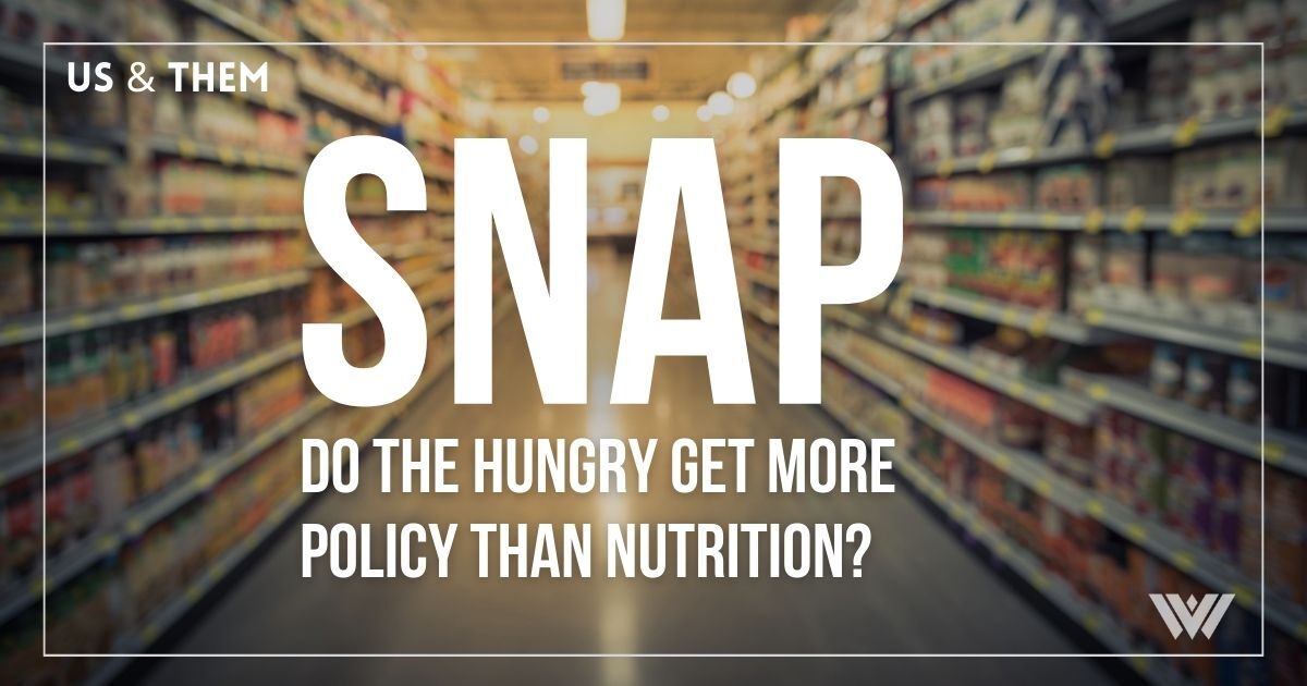 Us & Them Encore: SNAP — Do The Hungry Get More Policy Than Nutrition?