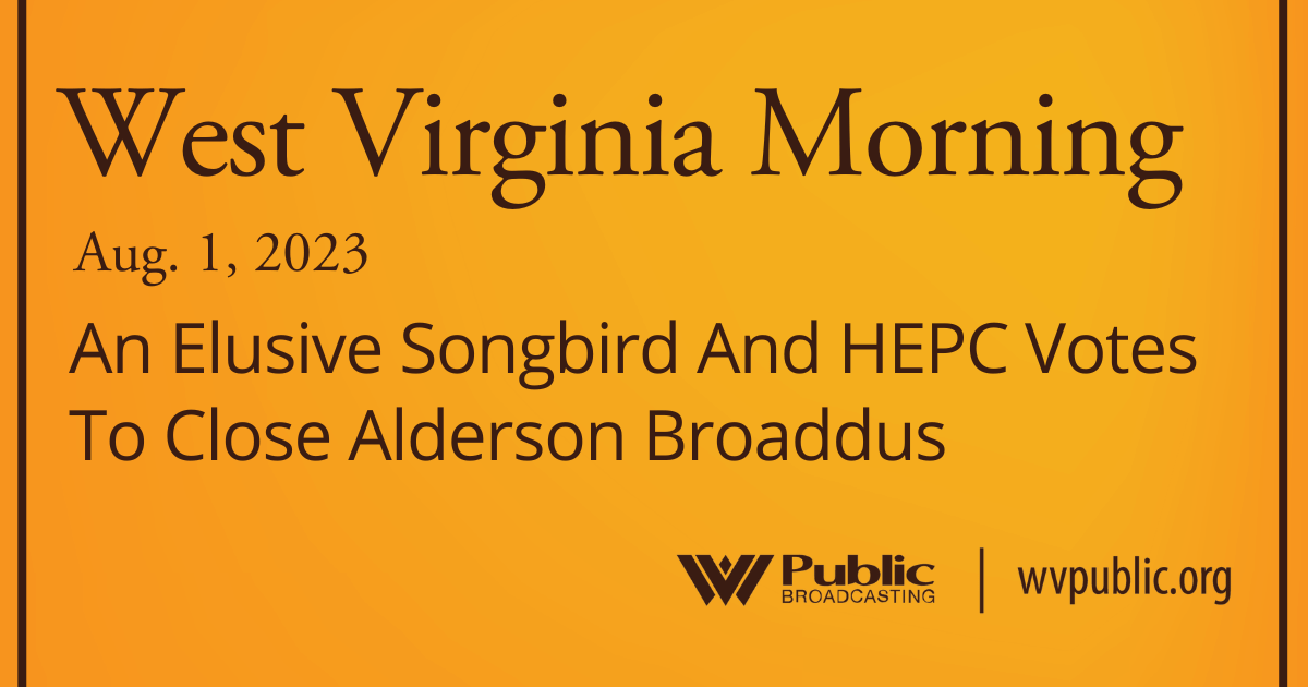 An Elusive Songbird And HEPC Votes To Close Alderson Broaddus This West Virginia Morning