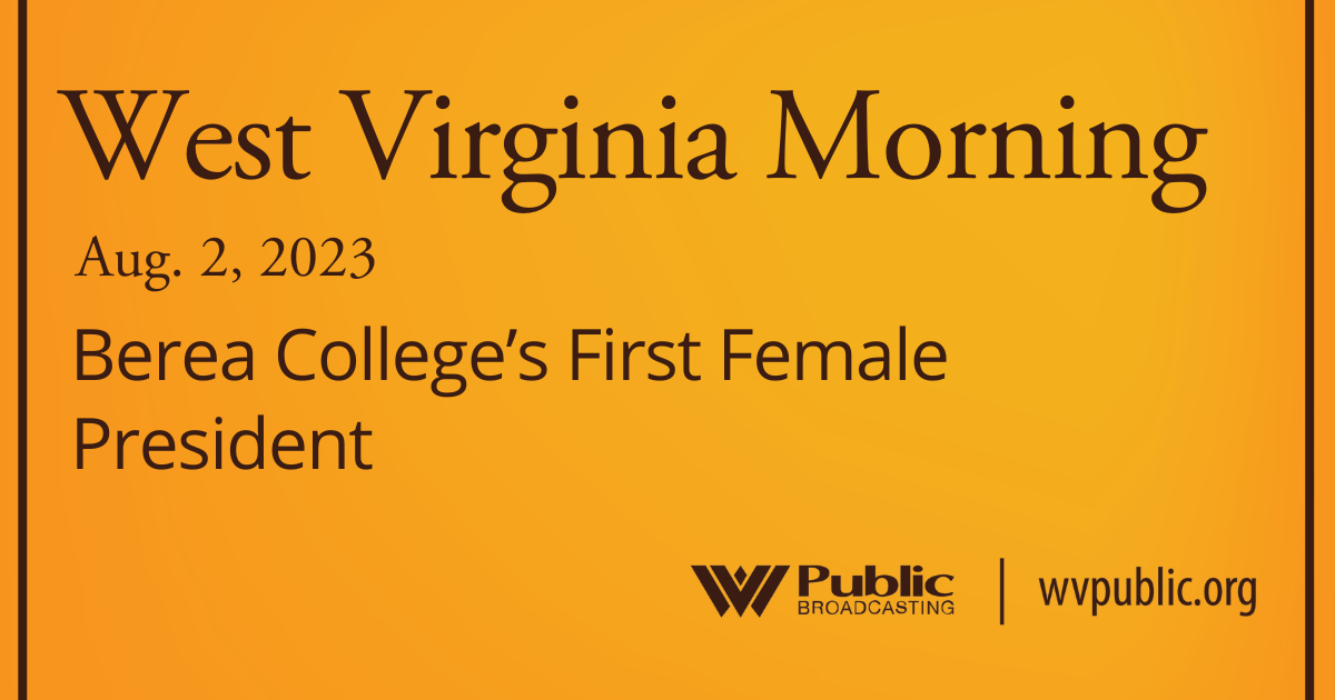 Berea College’s First Female President On This West Virginia Morning