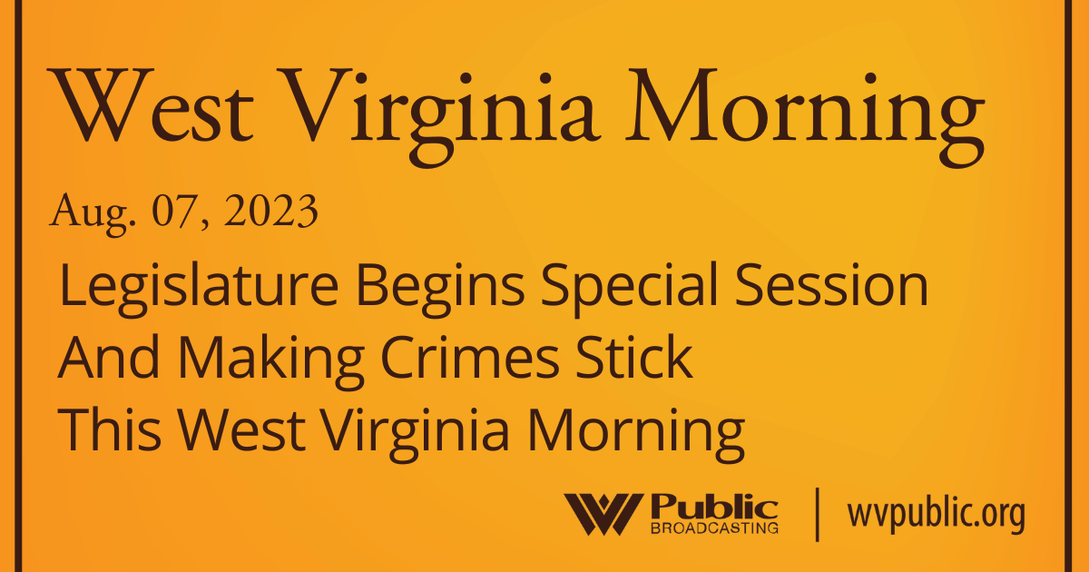 Legislature Begins Special Session And Making Crimes Stick, This West Virginia Morning