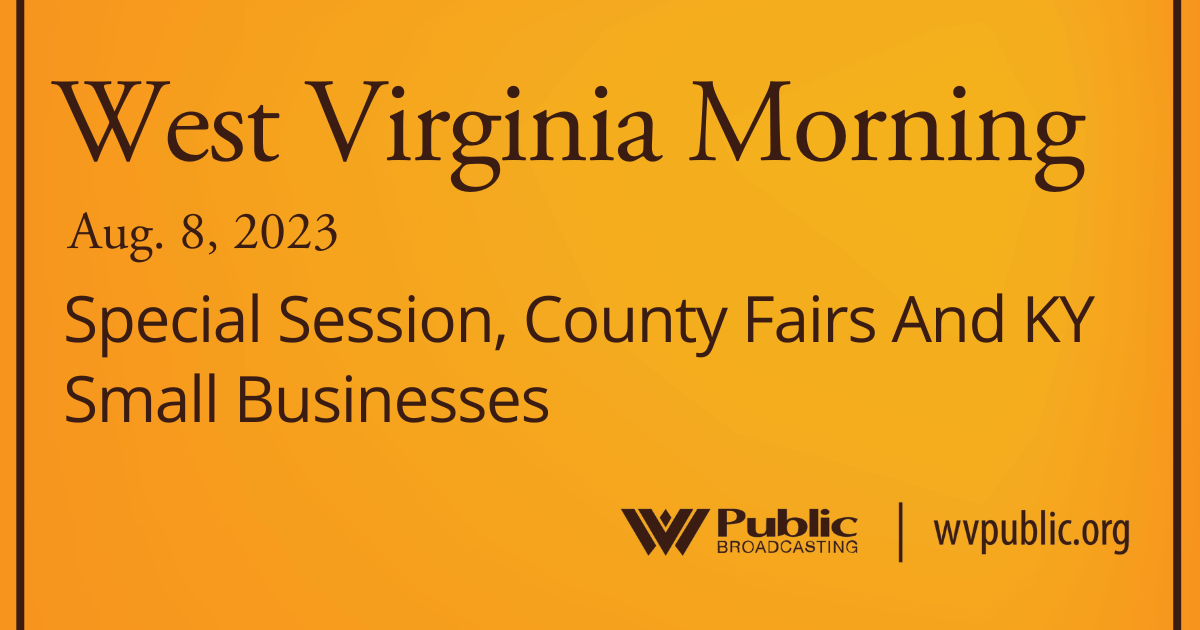 Special Session, County Fairs And KY Small Businesses, This West Virginia Morning