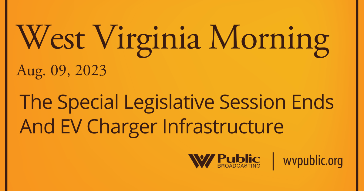 The Special Legislative Session Ends And EV Charger Infrastructure, This West Virginia Morning