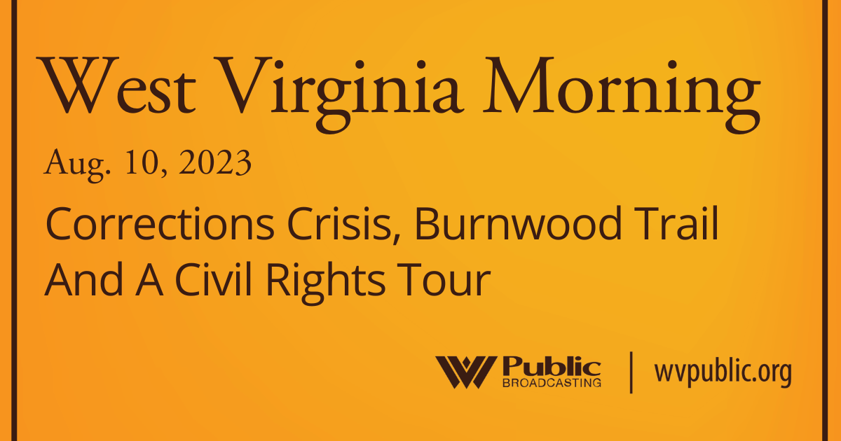 Corrections Crisis, Burnwood Trail And A Civil Rights Tour, This West Virginia Morning