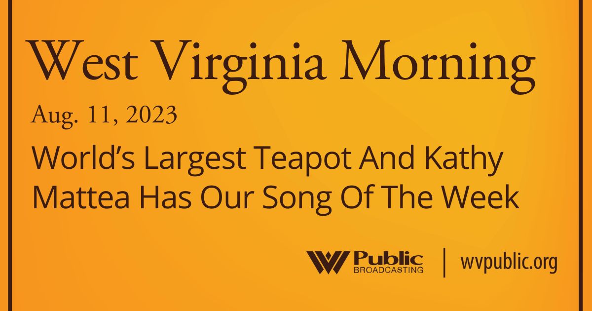 World’s Largest Teapot And Kathy Mattea Has Our Song Of The Week, This West Virginia Morning