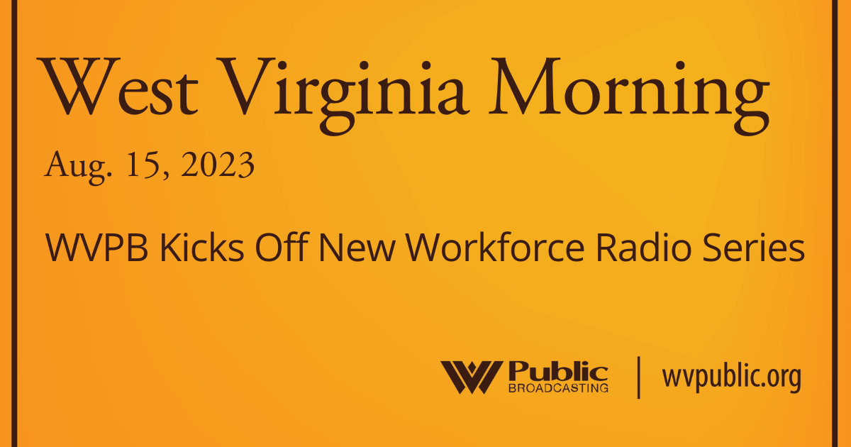 WVPB Kicks Off New Workforce Radio Series, This West Virginia Morning