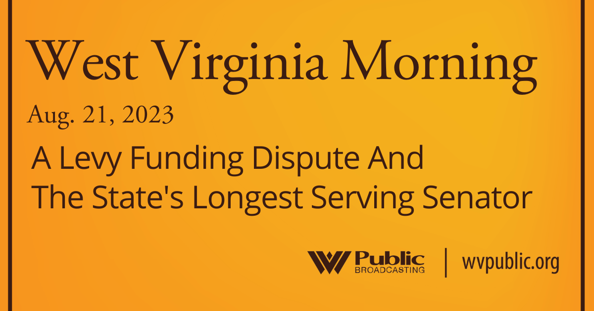 A Levy Funding Dispute And The State’s Longest Serving Senator This West Virginia Morning