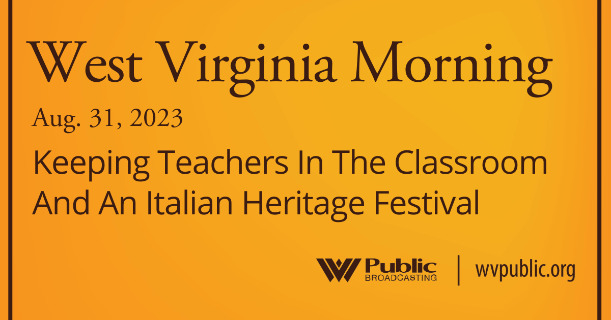 Keeping Teachers In The Classroom And An Italian Heritage Festival On This West Virginia Morning