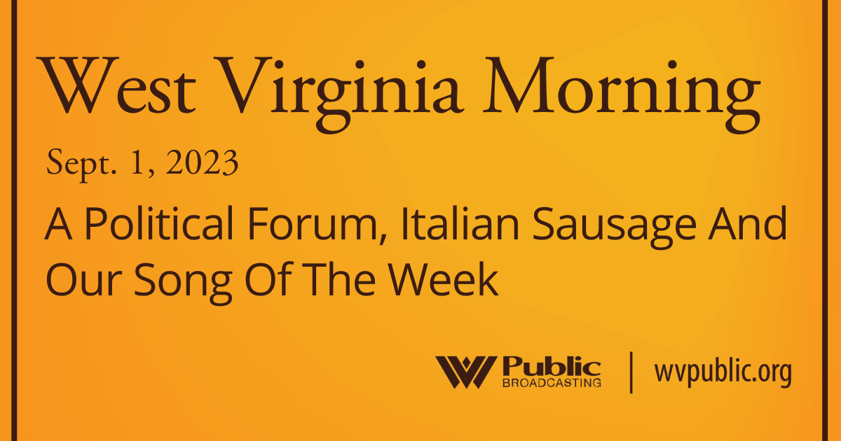 A Political Forum, Italian Sausage And Our Song Of The Week, This West Virginia Morning