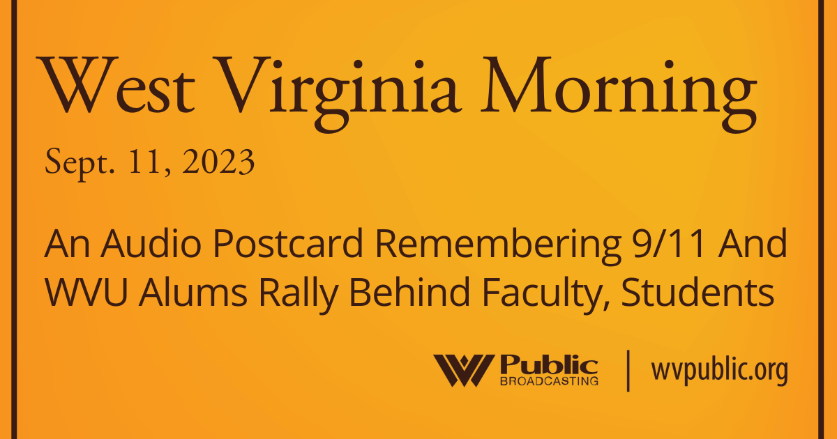 An Audio Postcard Remembering 9/11 And WVU Alums Rally Behind Faculty, Students On This West Virginia Morning