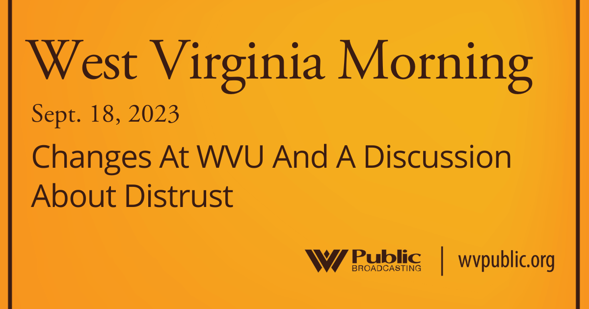 Changes At WVU And A Discussion About Distrust On This West Virginia Morning