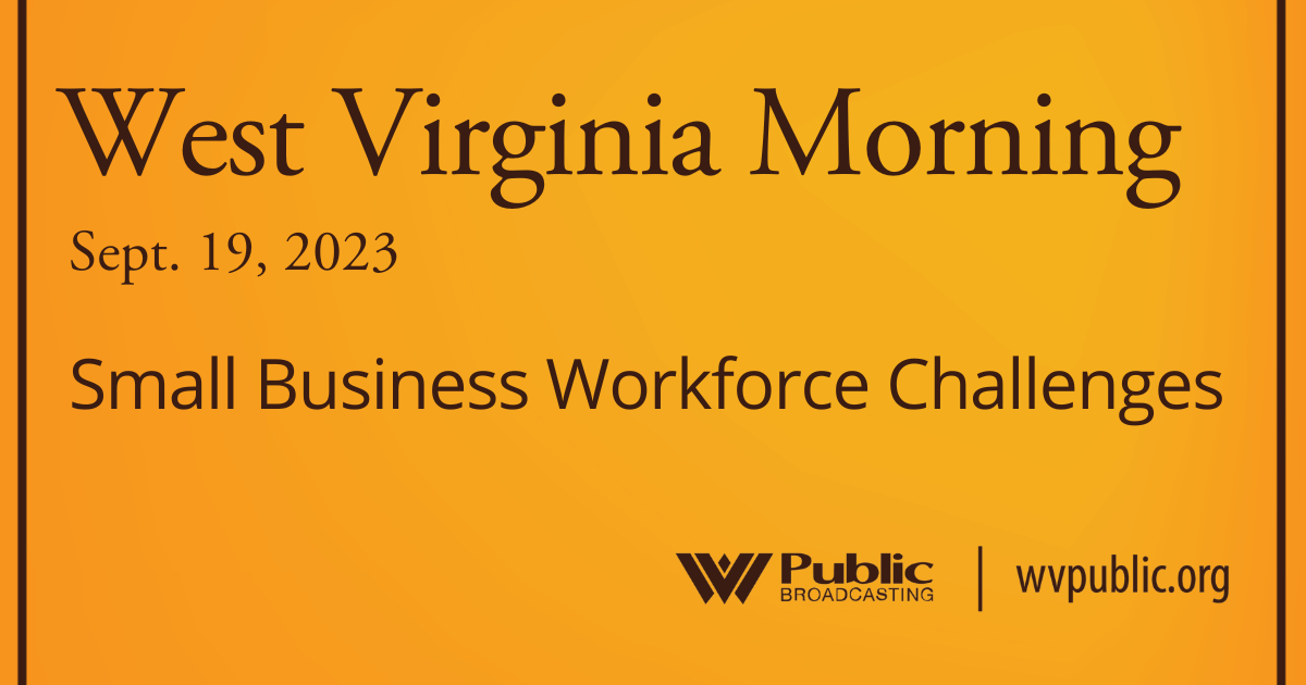Small Business Workforce Challenges On This West Virginia Morning